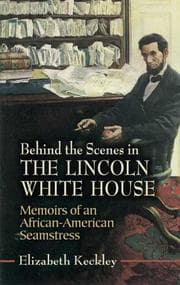 Behind the scenes. By Elizabeth Keckley. Or, Thirty years a slave, and four years in the White House.
