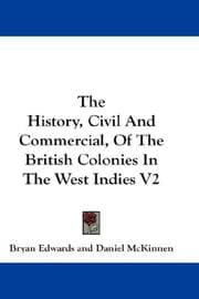 The History, Civil and Commercial, of the British Colonies in the West Indies ...: In Two Volumes