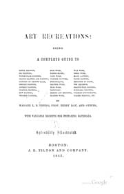 Art Recreations: Being a Complete Guide to Pencil Drawing, Oil Painting ... Moss Work, Papier ...